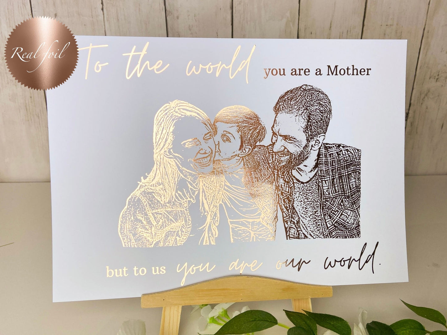 To The World You Are A Mother, But To Me You Are My World Foil Print