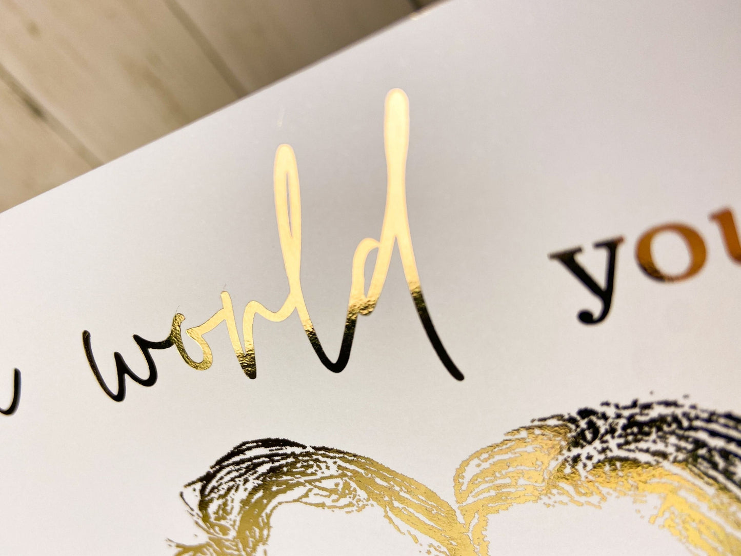 To The World You Are A Mother, But To Me You Are My World Foil Print