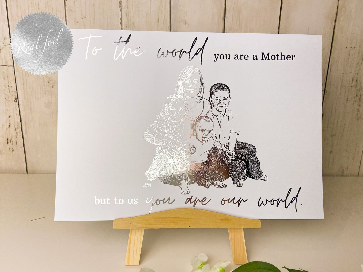 To The World You Are A Mother, But To Me You Are My World Foil Print