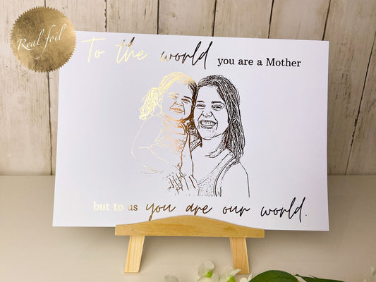 To The World You Are A Mother, But To Me You Are My World Foil Print