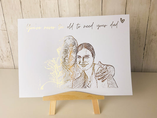 You're never too old to need your dad Foil Print , Sentimental Gift from Daughter